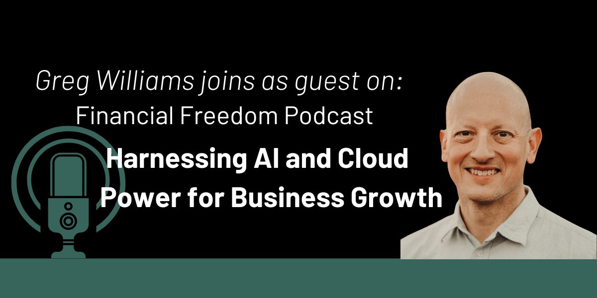 Financial Freedom Podcast: Harnessing AI and Cloud Power for Business Growth with Greg Williams