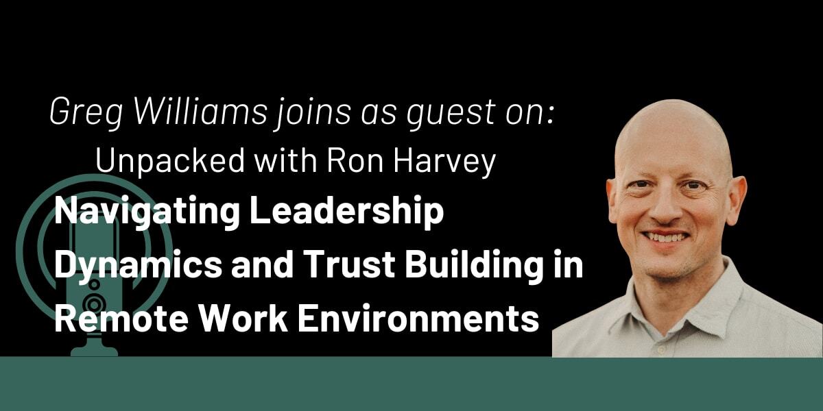 Unpacked with Ron Harvey: Navigating Leadership Dynamics and Trust Building in Remote Work Environments
