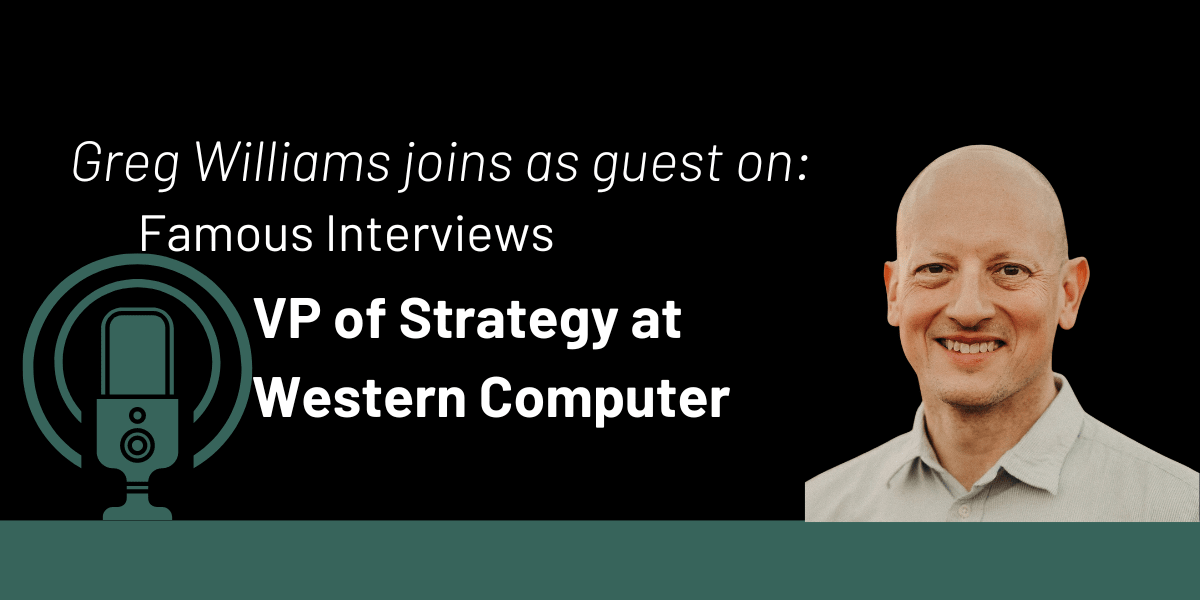 Famous Interviews with Joe Dimino: VP of Strategy for Western Computer Greg Williams