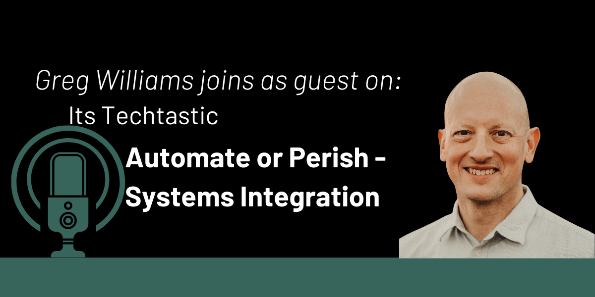 Its Techtastic: Automate or Perish - Greg Williams on Systems Integration