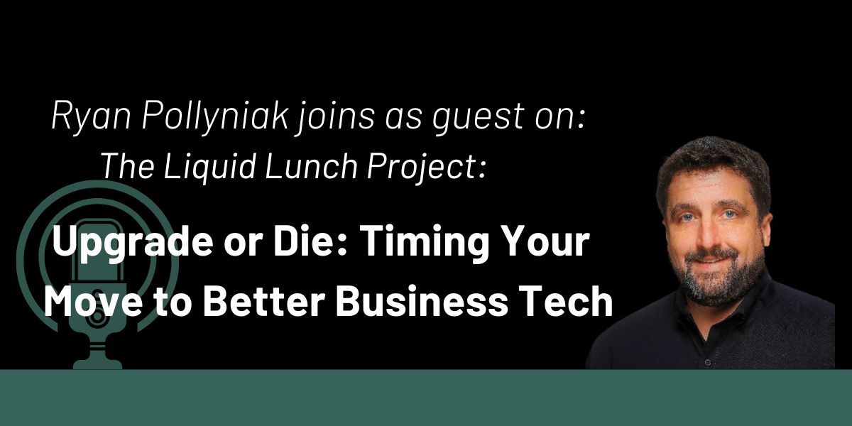 The Liquid Lunch Project: Upgrade or Die: Timing Your Move to Better Business Tech