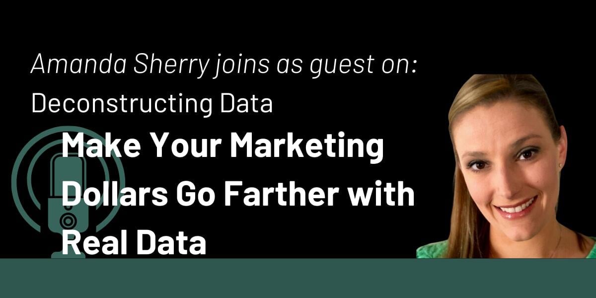 Deconstructing Data: Make Your Marketing Dollars Go Farther with Real Data