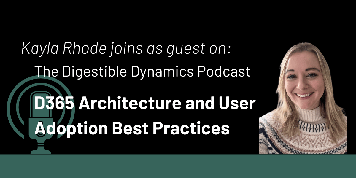 The Digestible Dynamics Podcast: D365 Architecture and User Adoption Best Practices